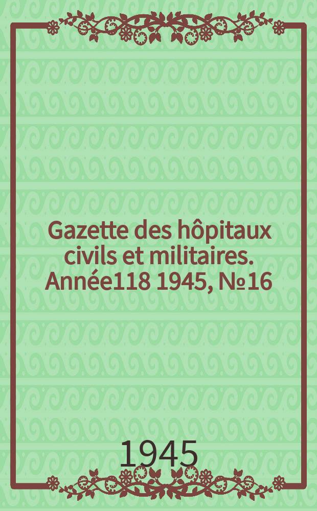 Gazette des hôpitaux civils et militaires. Année118 1945, №16