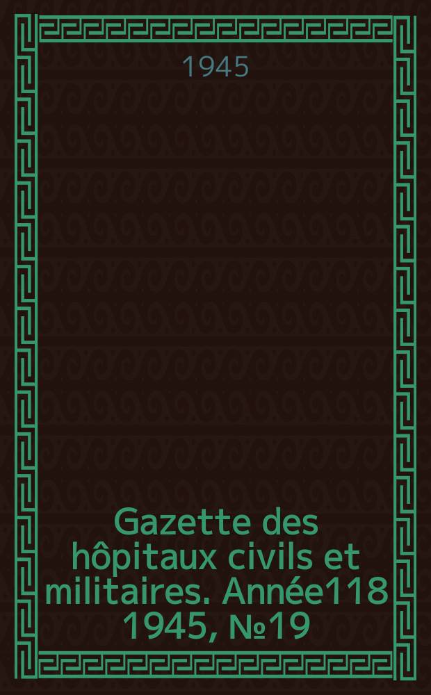 Gazette des hôpitaux civils et militaires. Année118 1945, №19