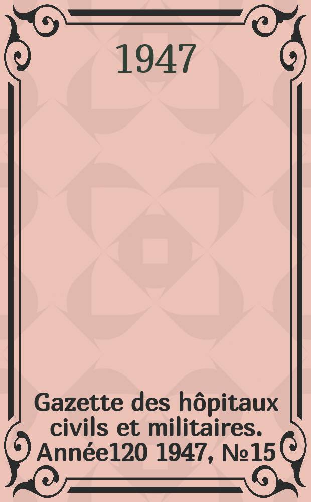 Gazette des hôpitaux civils et militaires. Année120 1947, №15