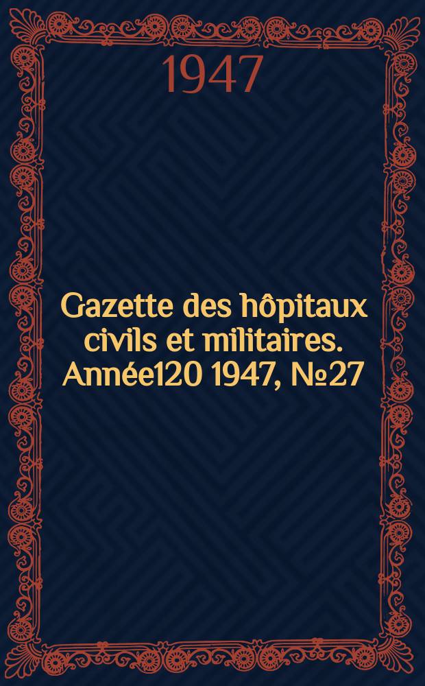 Gazette des hôpitaux civils et militaires. Année120 1947, №27