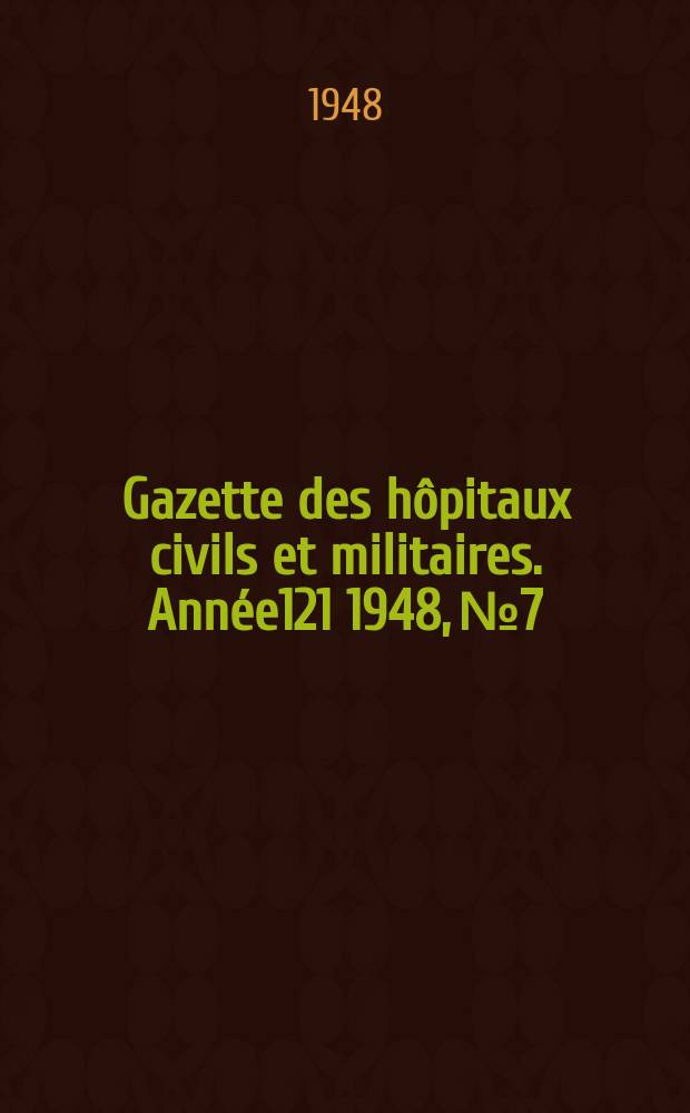 Gazette des hôpitaux civils et militaires. Année121 1948, №7