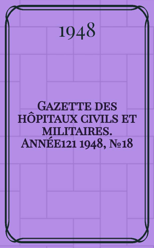 Gazette des hôpitaux civils et militaires. Année121 1948, №18