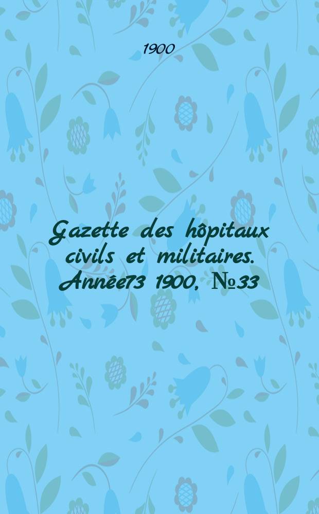 Gazette des h&ocirc;pitaux civils et militaires. Ann&eacute;e73 1900, №33