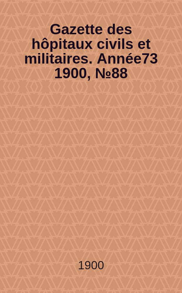 Gazette des hôpitaux civils et militaires. Année73 1900, №88