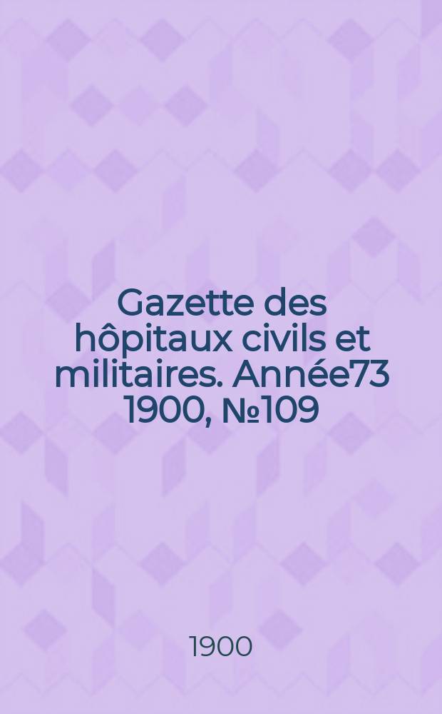 Gazette des hôpitaux civils et militaires. Année73 1900, №109