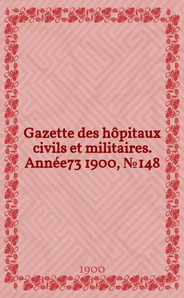 Gazette des hôpitaux civils et militaires. Année73 1900, №148