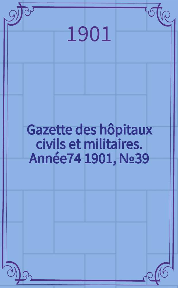 Gazette des hôpitaux civils et militaires. Année74 1901, №39