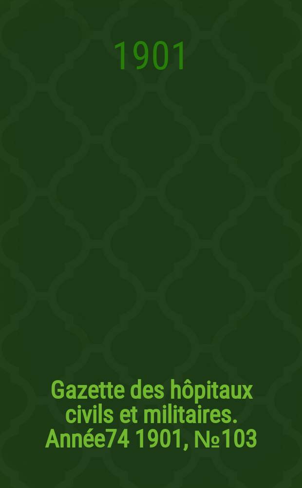 Gazette des hôpitaux civils et militaires. Année74 1901, №103