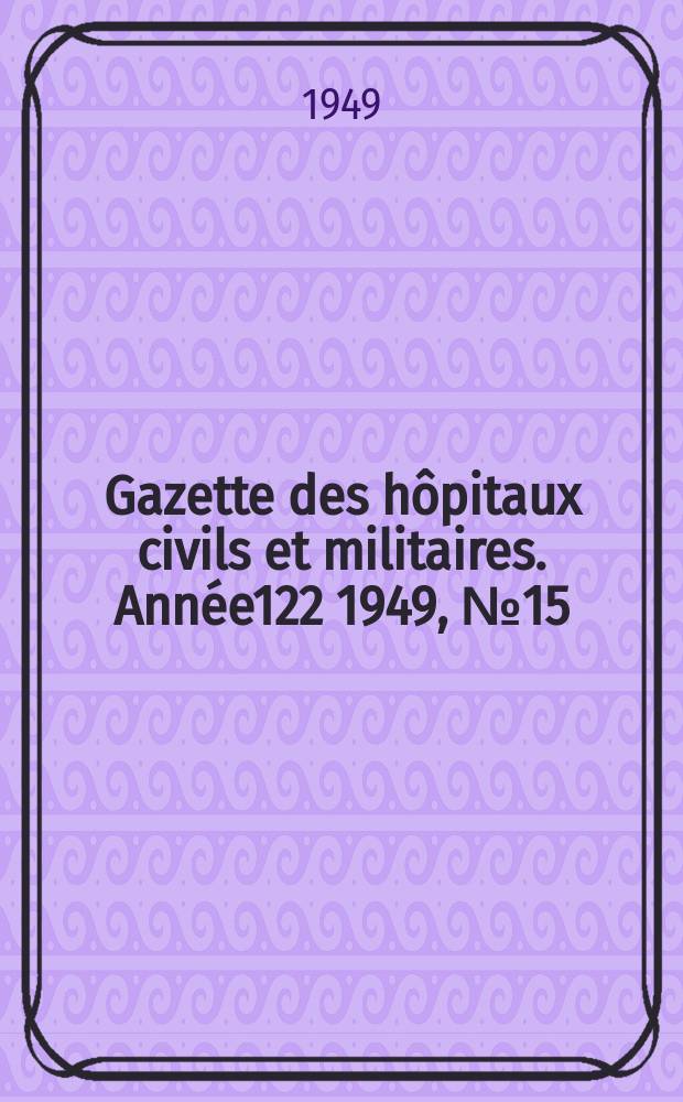 Gazette des hôpitaux civils et militaires. Année122 1949, №15