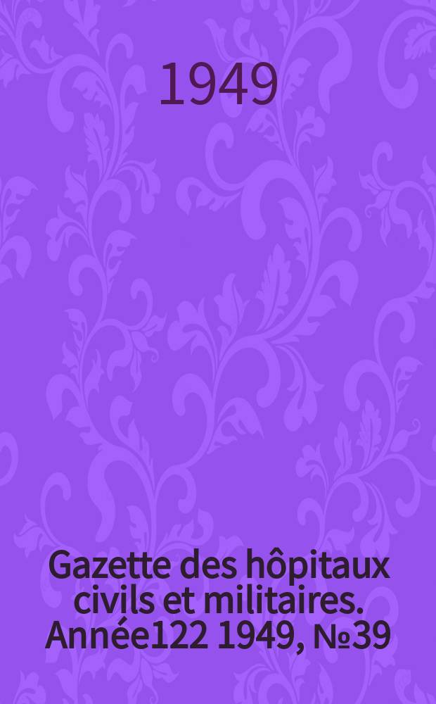 Gazette des hôpitaux civils et militaires. Année122 1949, №39