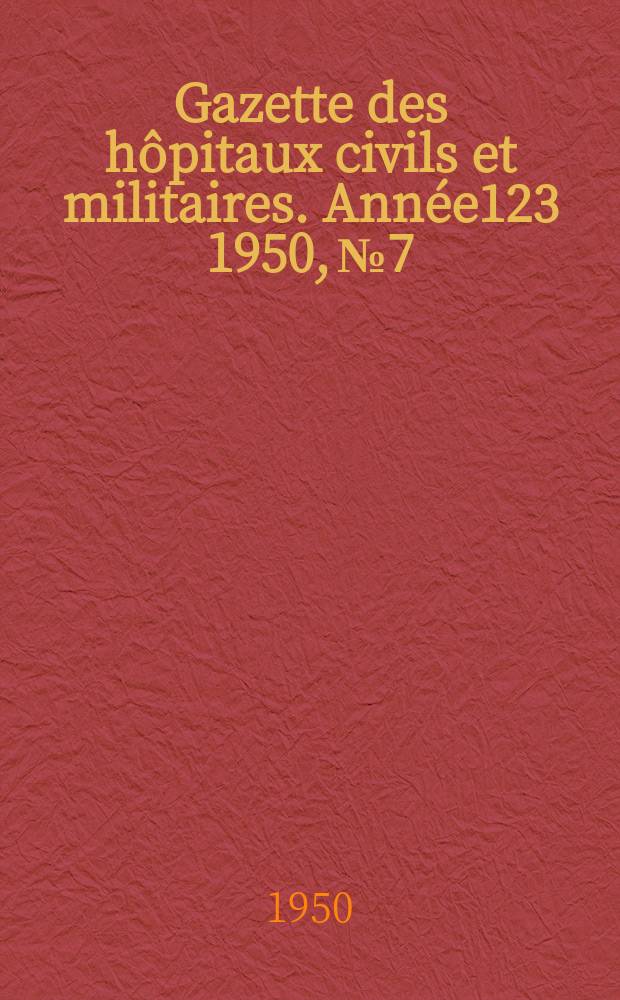 Gazette des hôpitaux civils et militaires. Année123 1950, №7