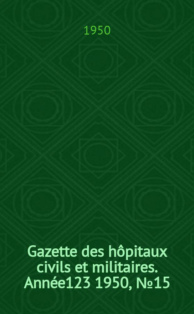 Gazette des hôpitaux civils et militaires. Année123 1950, №15
