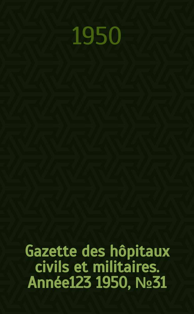 Gazette des hôpitaux civils et militaires. Année123 1950, №31/32