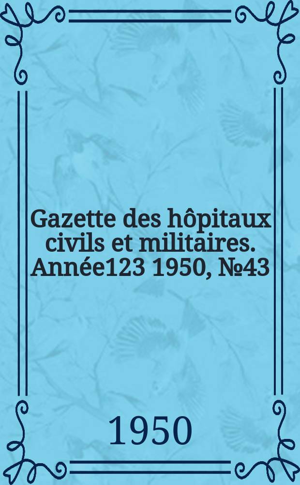 Gazette des hôpitaux civils et militaires. Année123 1950, №43