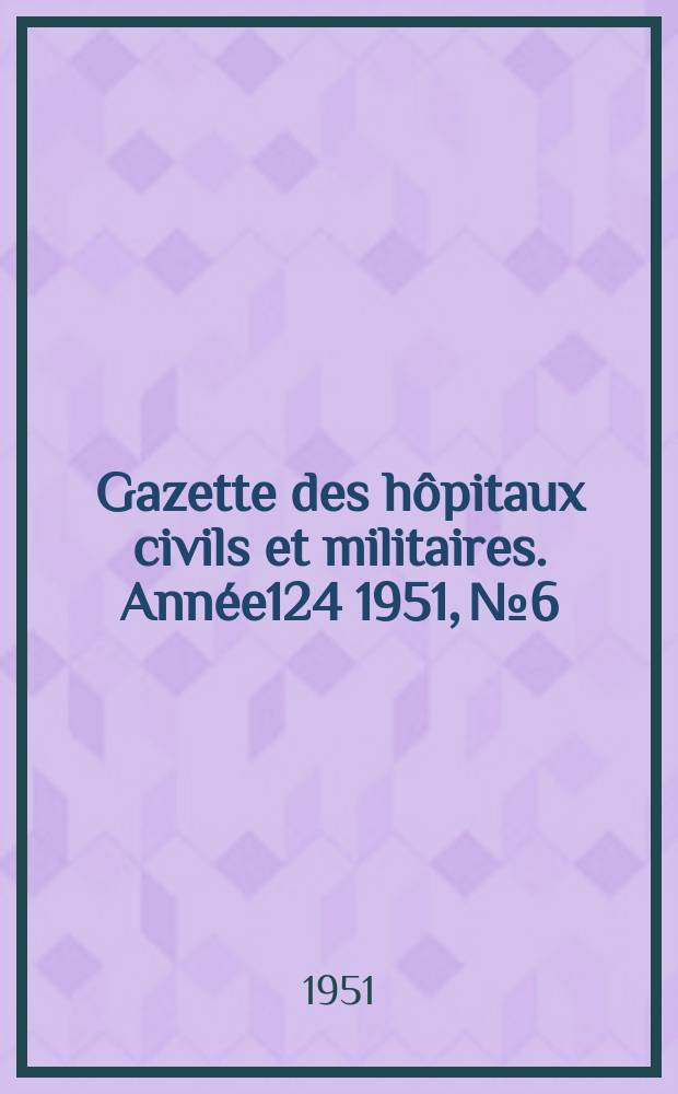 Gazette des hôpitaux civils et militaires. Année124 1951, №6