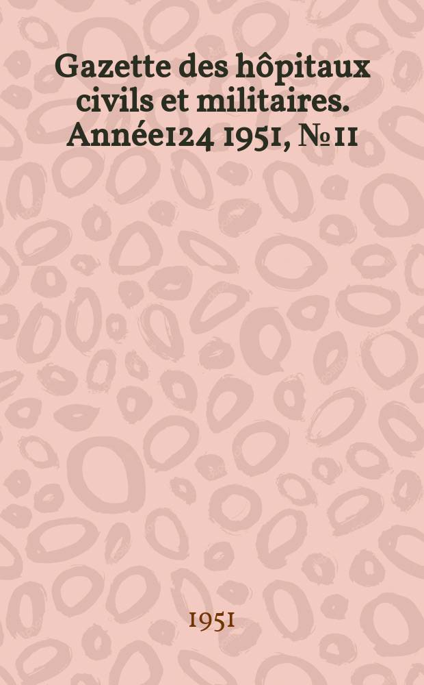 Gazette des h&ocirc;pitaux civils et militaires. Ann&eacute;e124 1951, №11