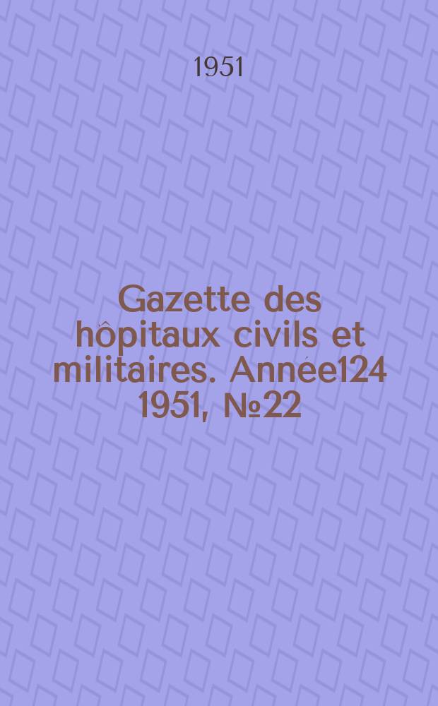 Gazette des hôpitaux civils et militaires. Année124 1951, №22/23