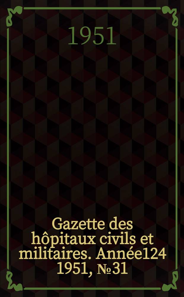 Gazette des hôpitaux civils et militaires. Année124 1951, №31/32