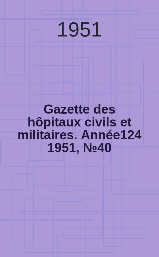 Gazette des hôpitaux civils et militaires. Année124 1951, №40