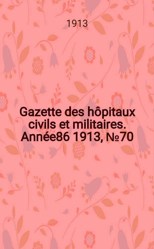 Gazette des hôpitaux civils et militaires. Année86 1913, №70
