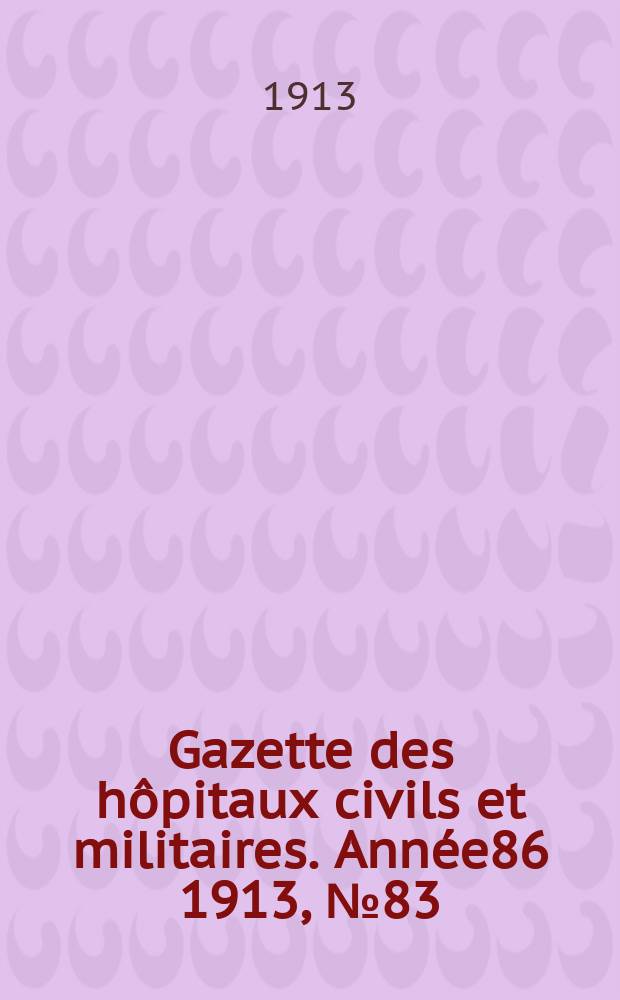 Gazette des hôpitaux civils et militaires. Année86 1913, №83