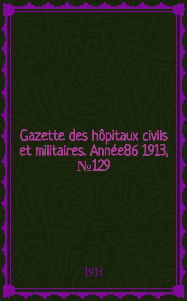Gazette des hôpitaux civils et militaires. Année86 1913, №129
