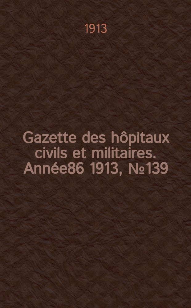 Gazette des h&ocirc;pitaux civils et militaires. Ann&eacute;e86 1913, №139