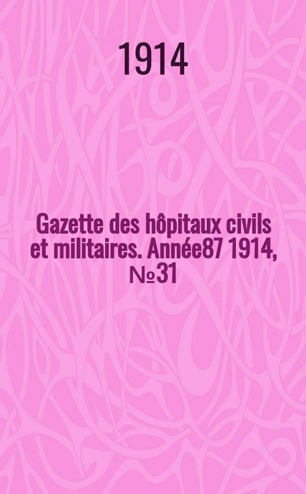 Gazette des h&ocirc;pitaux civils et militaires. Ann&eacute;e87 1914, №31