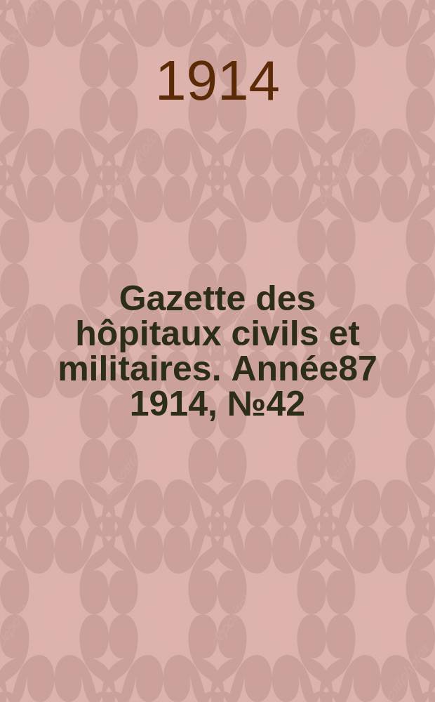 Gazette des hôpitaux civils et militaires. Année87 1914, №42