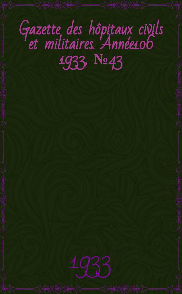 Gazette des hôpitaux civils et militaires. Année106 1933, №43