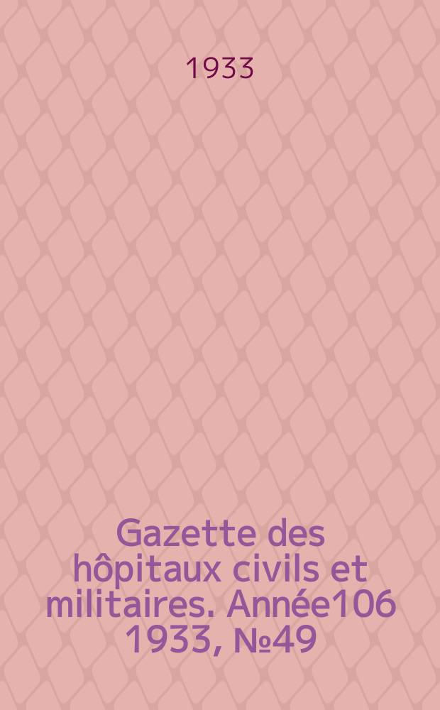 Gazette des hôpitaux civils et militaires. Année106 1933, №49
