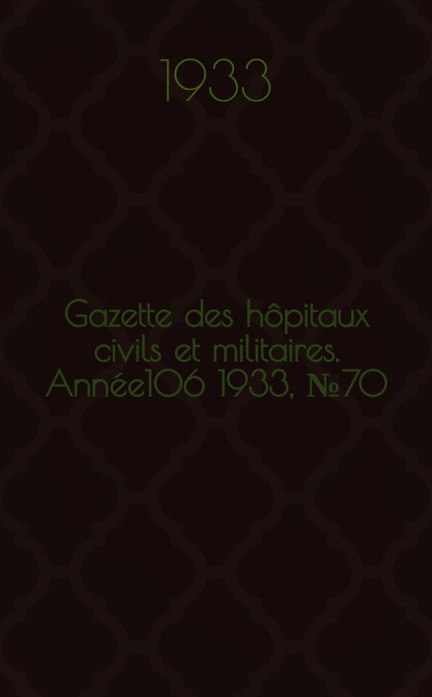 Gazette des hôpitaux civils et militaires. Année106 1933, №70