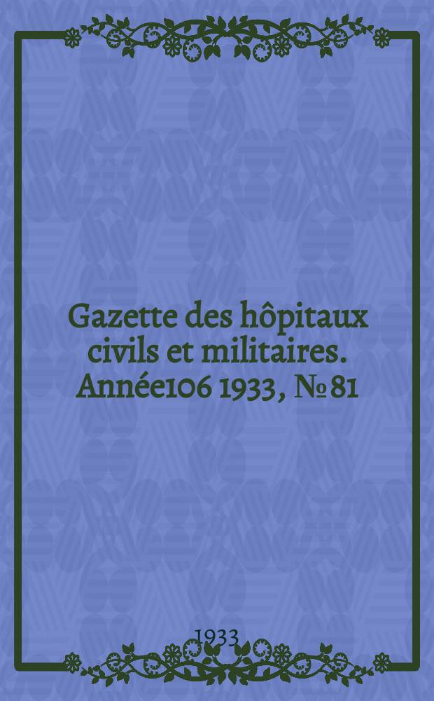 Gazette des hôpitaux civils et militaires. Année106 1933, №81