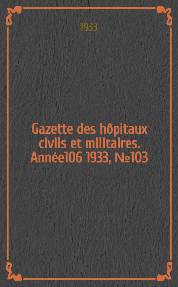 Gazette des hôpitaux civils et militaires. Année106 1933, №103