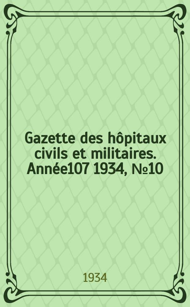 Gazette des hôpitaux civils et militaires. Année107 1934, №10