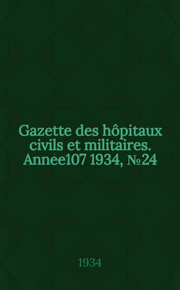 Gazette des hôpitaux civils et militaires. Année107 1934, №24
