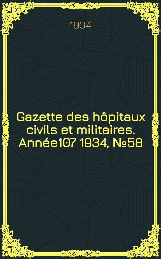 Gazette des hôpitaux civils et militaires. Année107 1934, №58