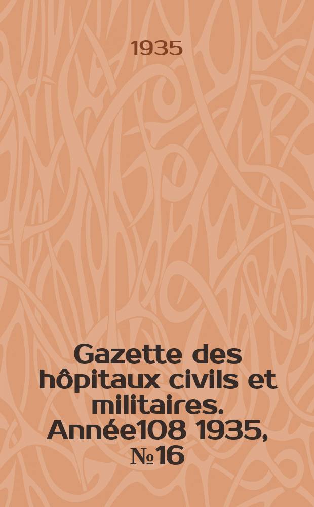 Gazette des h&ocirc;pitaux civils et militaires. Ann&eacute;e108 1935, №16