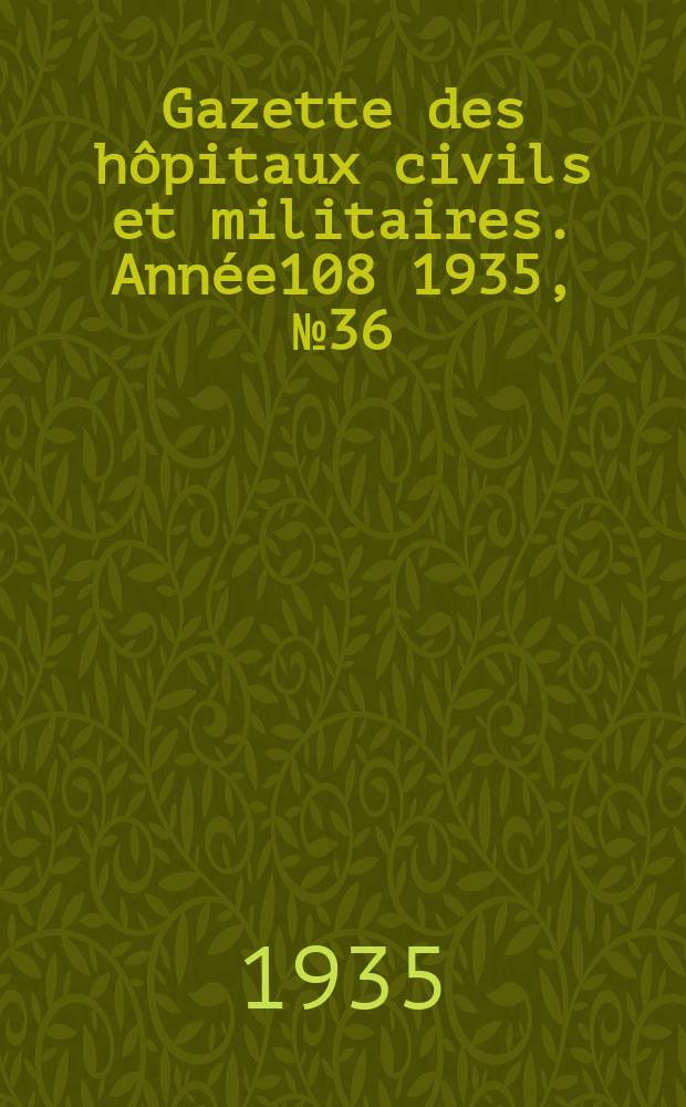 Gazette des hôpitaux civils et militaires. Année108 1935, №36