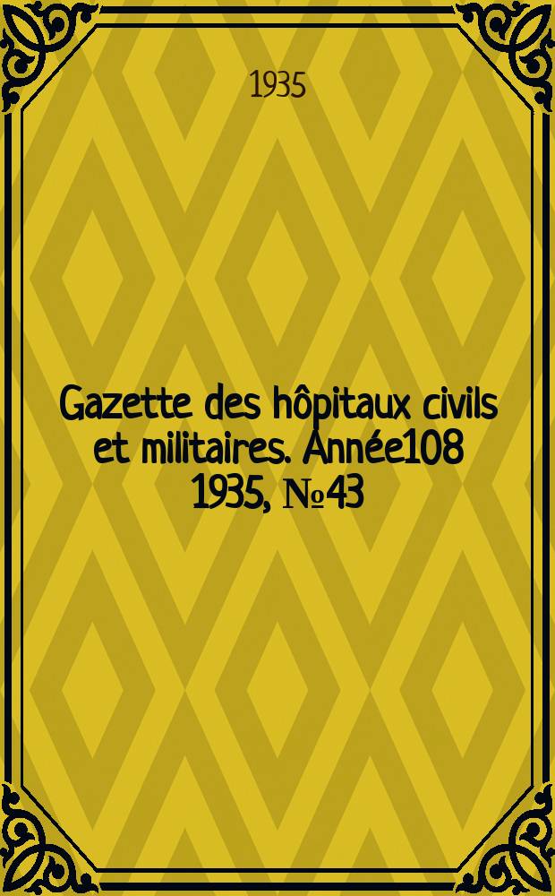Gazette des hôpitaux civils et militaires. Année108 1935, №43