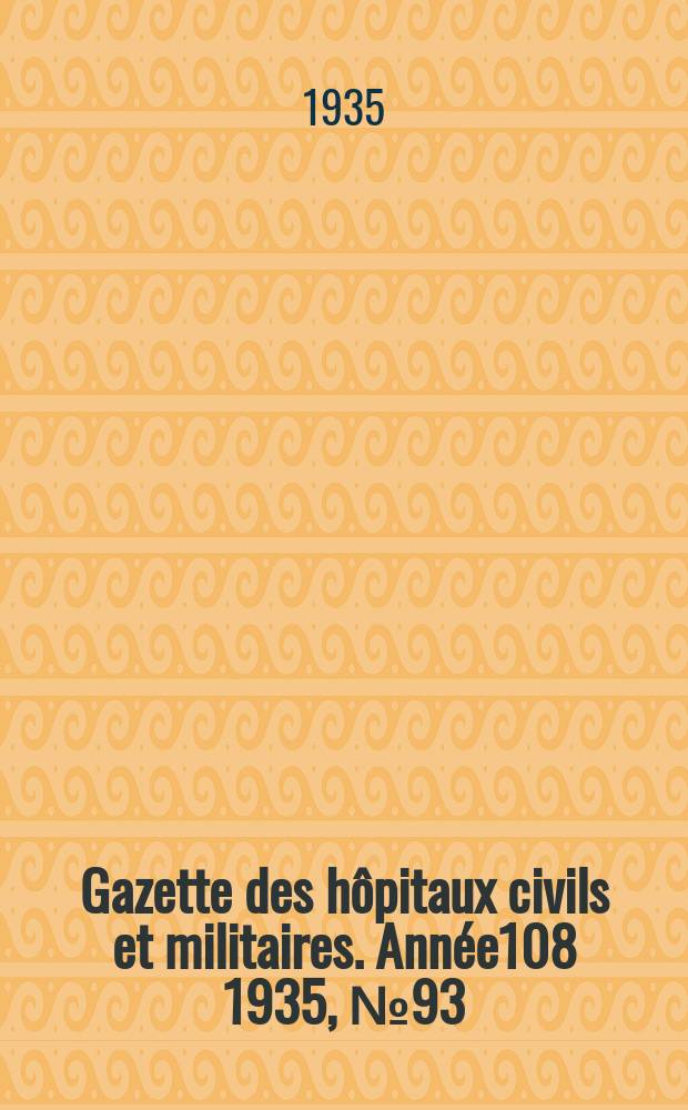 Gazette des hôpitaux civils et militaires. Année108 1935, №93