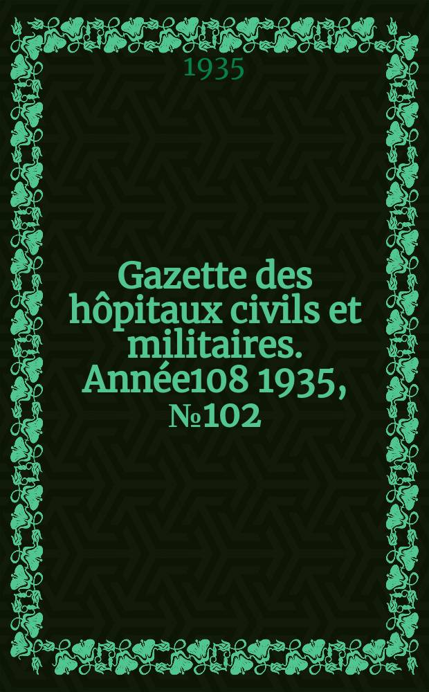 Gazette des hôpitaux civils et militaires. Année108 1935, №102