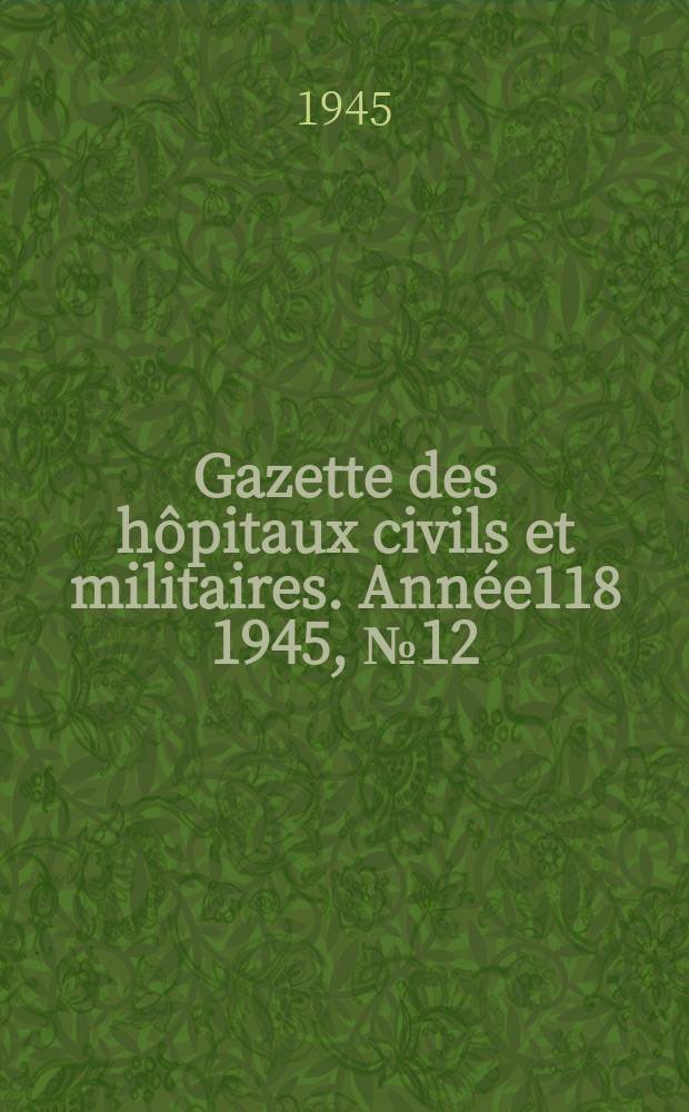 Gazette des h&ocirc;pitaux civils et militaires. Ann&eacute;e118 1945, №12