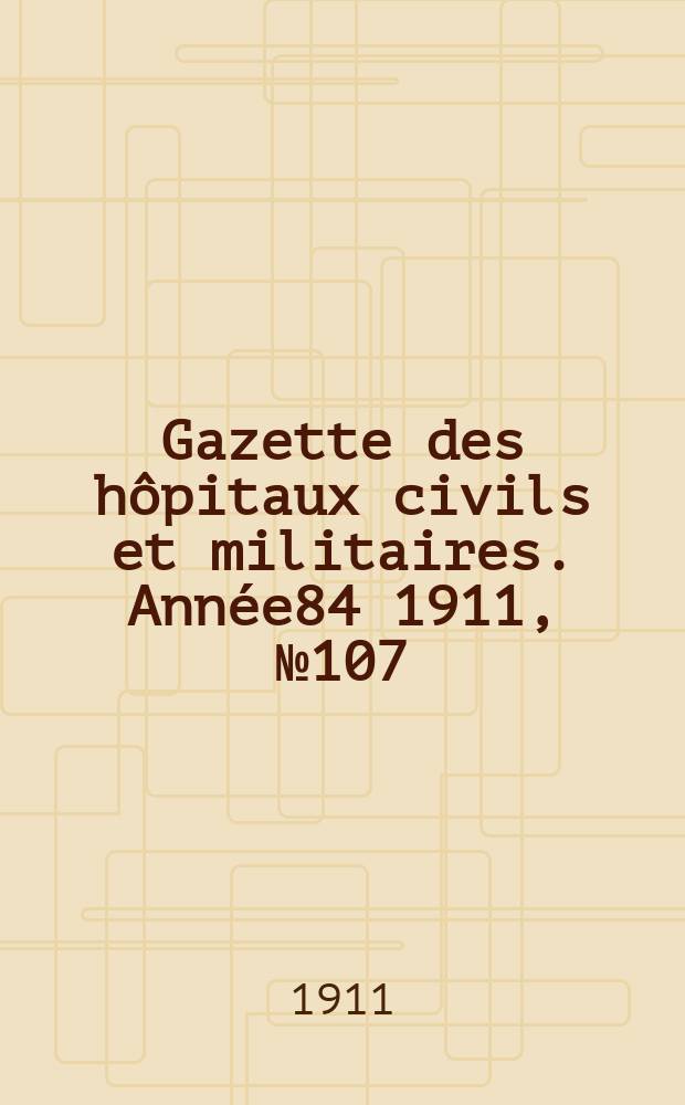 Gazette des hôpitaux civils et militaires. Année84 1911, №107