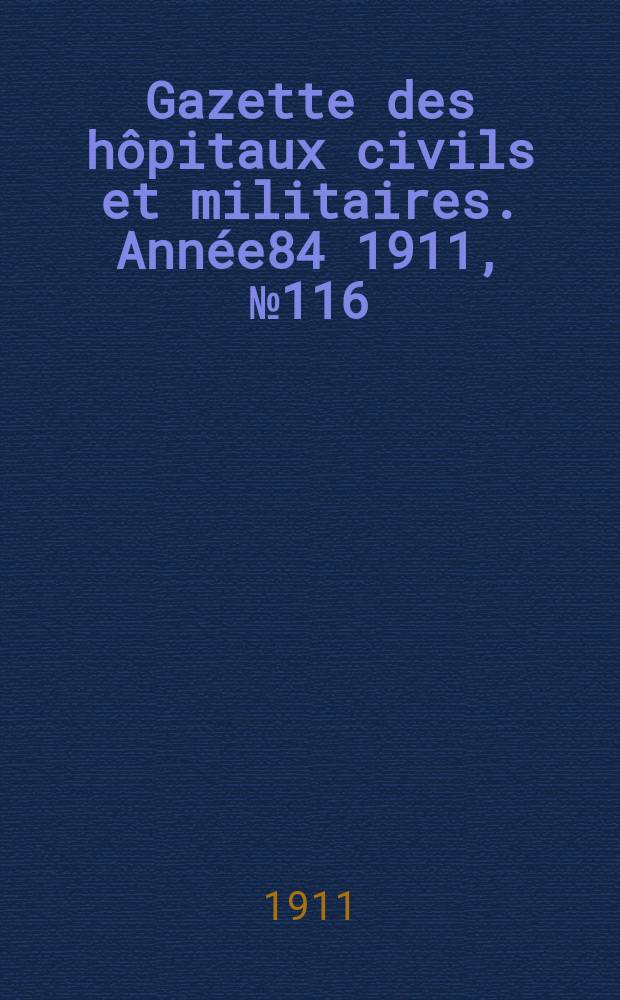 Gazette des hôpitaux civils et militaires. Année84 1911, №116