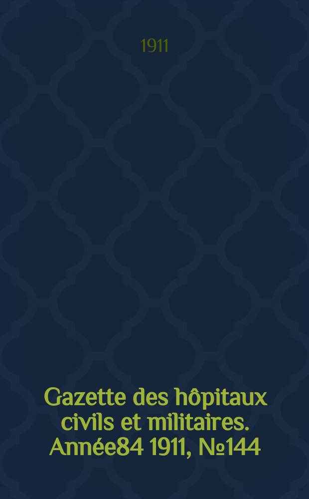 Gazette des hôpitaux civils et militaires. Année84 1911, №144