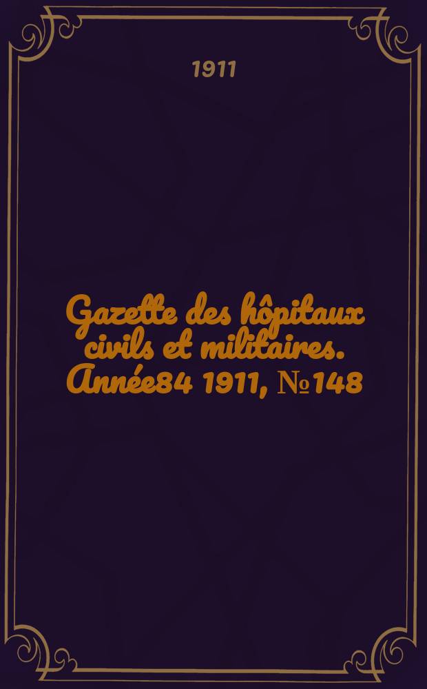 Gazette des hôpitaux civils et militaires. Année84 1911, №148