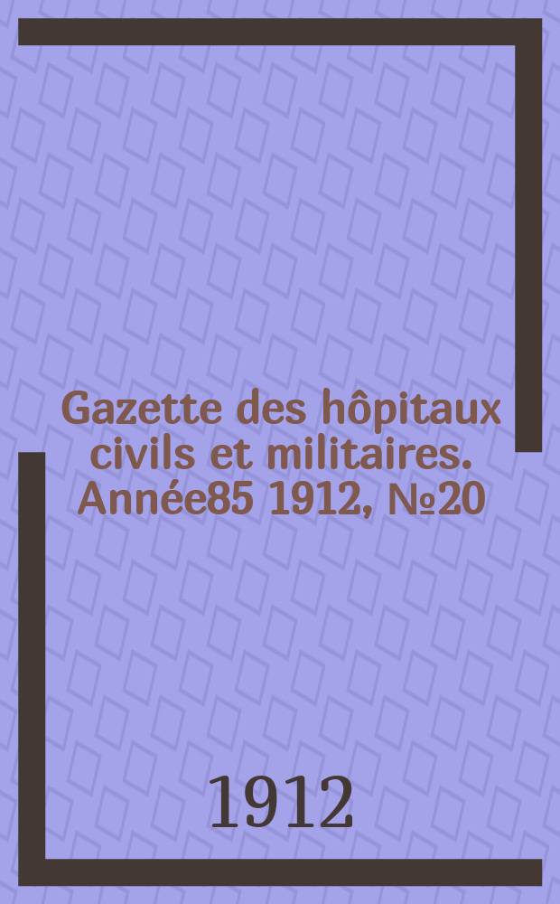 Gazette des hôpitaux civils et militaires. Année85 1912, №20