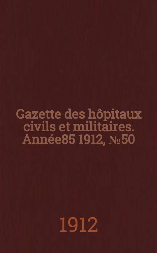 Gazette des hôpitaux civils et militaires. Année85 1912, №50