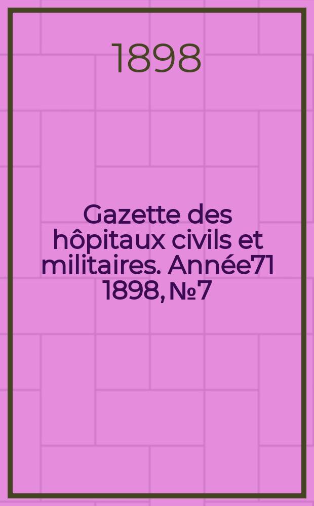 Gazette des hôpitaux civils et militaires. Année71 1898, №7